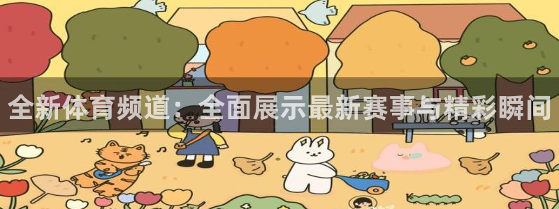 全新体育频道：全面展示最新赛事与精彩瞬间